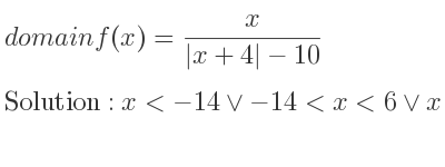The domain of f(x)= x/(|x+4|-10) is x<-14\lor-14<x<6\lor x>6